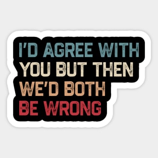 I Could Agree With You But Then We Could Both Be Wrong Sticker